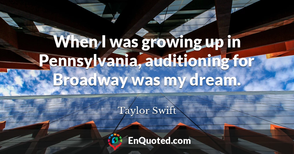 When I was growing up in Pennsylvania, auditioning for Broadway was my dream.