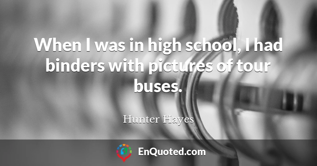 When I was in high school, I had binders with pictures of tour buses.