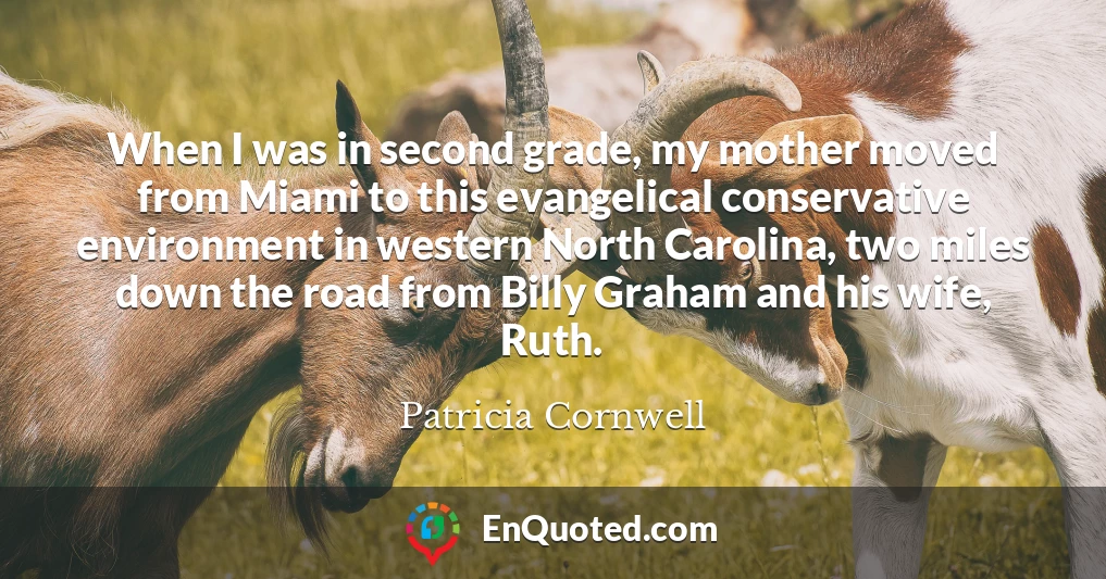 When I was in second grade, my mother moved from Miami to this evangelical conservative environment in western North Carolina, two miles down the road from Billy Graham and his wife, Ruth.