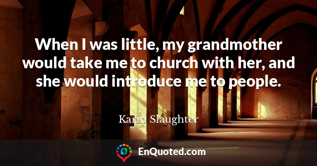 When I was little, my grandmother would take me to church with her, and she would introduce me to people.