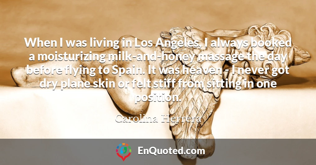 When I was living in Los Angeles, I always booked a moisturizing milk-and-honey massage the day before flying to Spain. It was heaven - I never got dry plane skin or felt stiff from sitting in one position.
