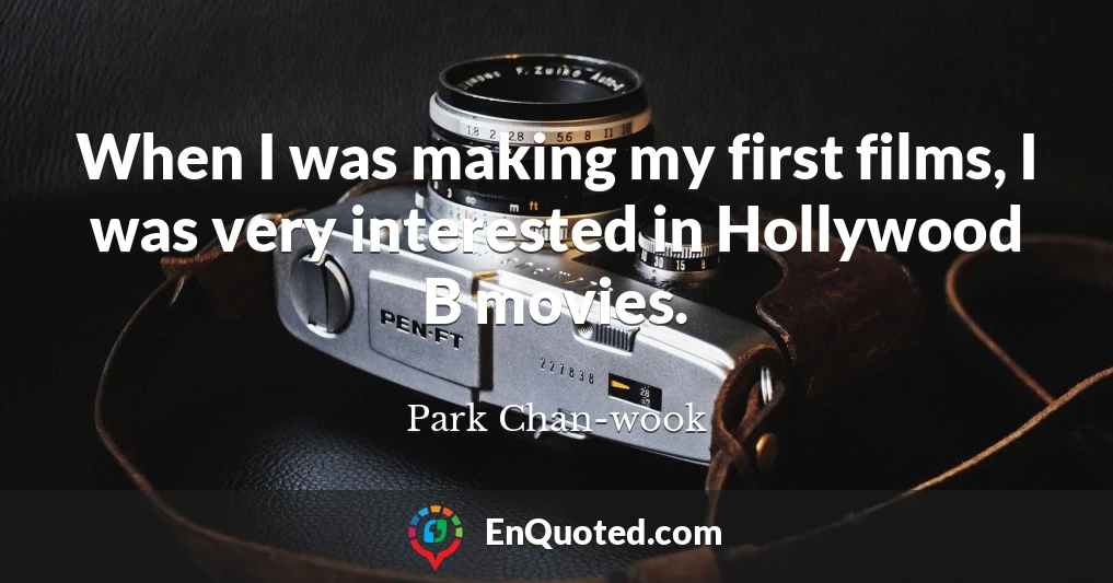 When I was making my first films, I was very interested in Hollywood B movies.