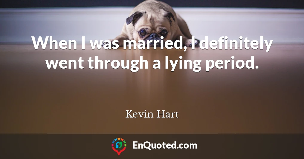 When I was married, I definitely went through a lying period.