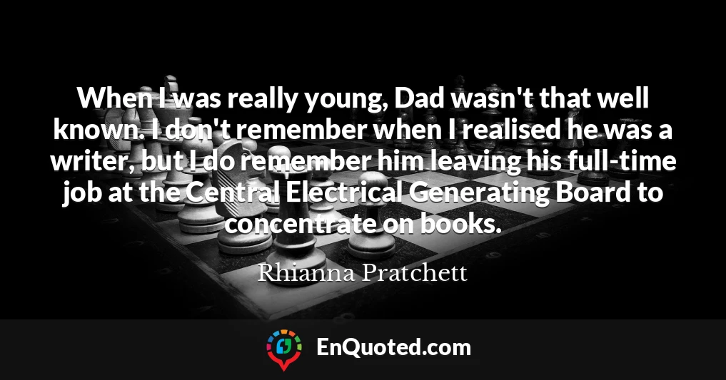 When I was really young, Dad wasn't that well known. I don't remember when I realised he was a writer, but I do remember him leaving his full-time job at the Central Electrical Generating Board to concentrate on books.