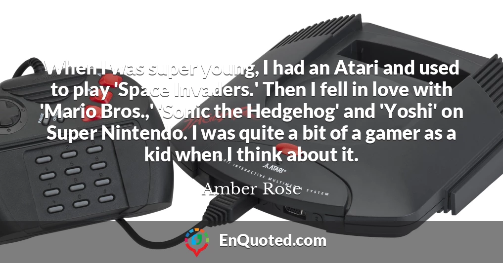 When I was super young, I had an Atari and used to play 'Space Invaders.' Then I fell in love with 'Mario Bros.,' 'Sonic the Hedgehog' and 'Yoshi' on Super Nintendo. I was quite a bit of a gamer as a kid when I think about it.