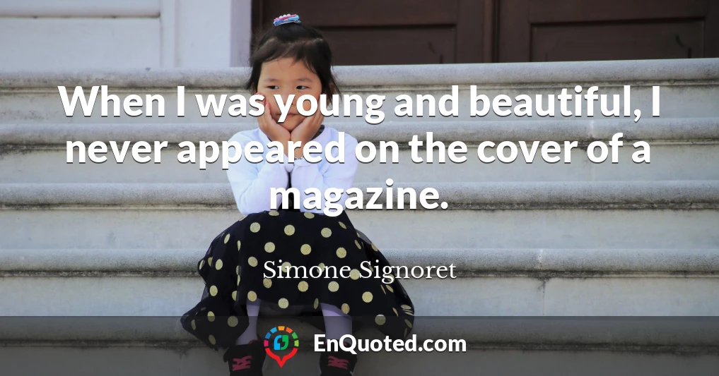 When I was young and beautiful, I never appeared on the cover of a magazine.