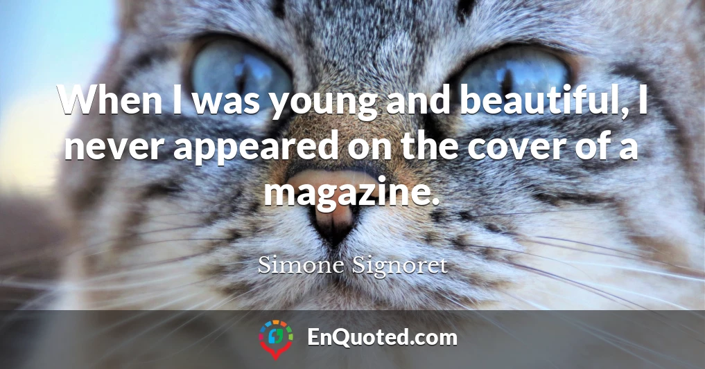 When I was young and beautiful, I never appeared on the cover of a magazine.