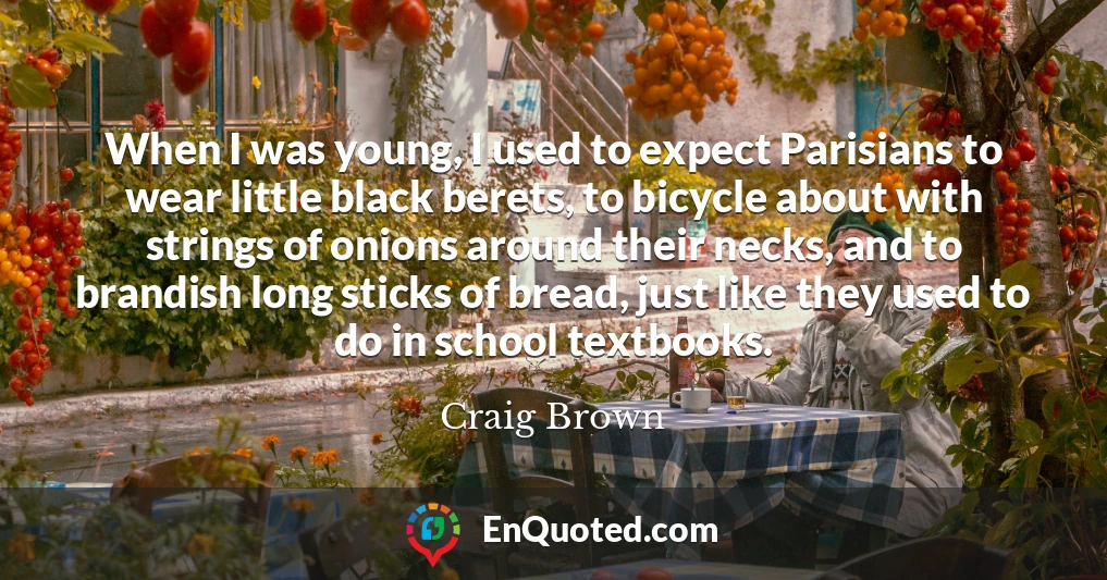 When I was young, I used to expect Parisians to wear little black berets, to bicycle about with strings of onions around their necks, and to brandish long sticks of bread, just like they used to do in school textbooks.