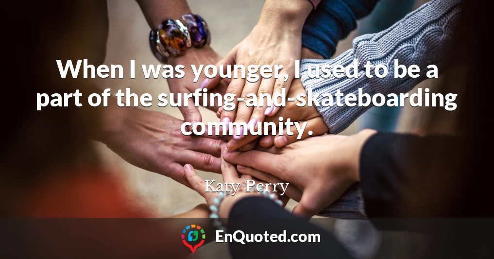 When I was younger, I used to be a part of the surfing-and-skateboarding community.