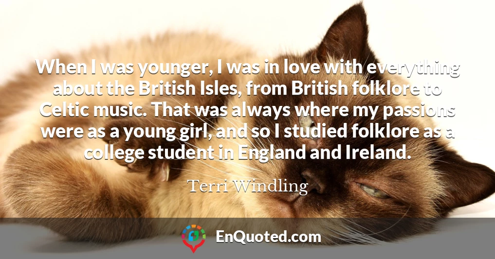 When I was younger, I was in love with everything about the British Isles, from British folklore to Celtic music. That was always where my passions were as a young girl, and so I studied folklore as a college student in England and Ireland.