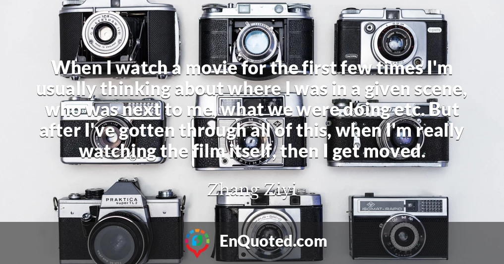 When I watch a movie for the first few times I'm usually thinking about where I was in a given scene, who was next to me, what we were doing etc. But after I've gotten through all of this, when I'm really watching the film itself, then I get moved.