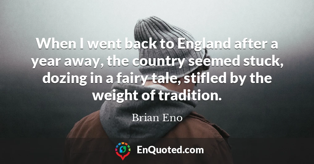 When I went back to England after a year away, the country seemed stuck, dozing in a fairy tale, stifled by the weight of tradition.