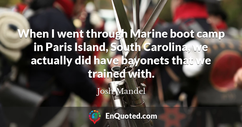 When I went through Marine boot camp in Paris Island, South Carolina, we actually did have bayonets that we trained with.