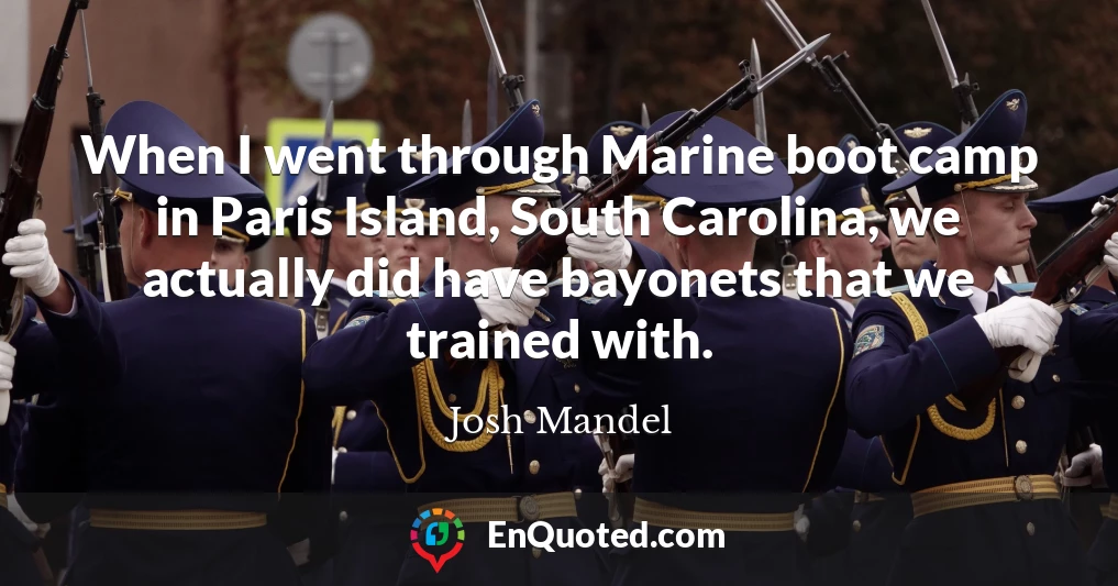 When I went through Marine boot camp in Paris Island, South Carolina, we actually did have bayonets that we trained with.