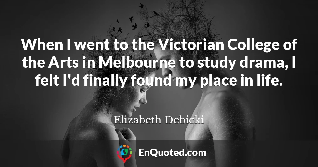 When I went to the Victorian College of the Arts in Melbourne to study drama, I felt I'd finally found my place in life.
