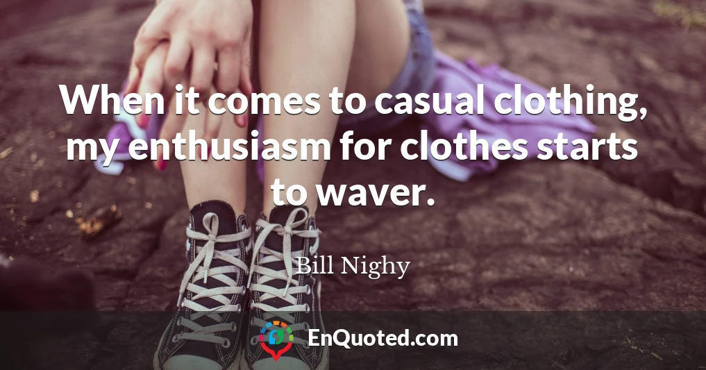 When it comes to casual clothing, my enthusiasm for clothes starts to waver.