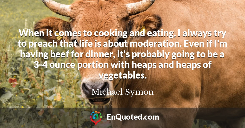 When it comes to cooking and eating, I always try to preach that life is about moderation. Even if I'm having beef for dinner, it's probably going to be a 3-4 ounce portion with heaps and heaps of vegetables.
