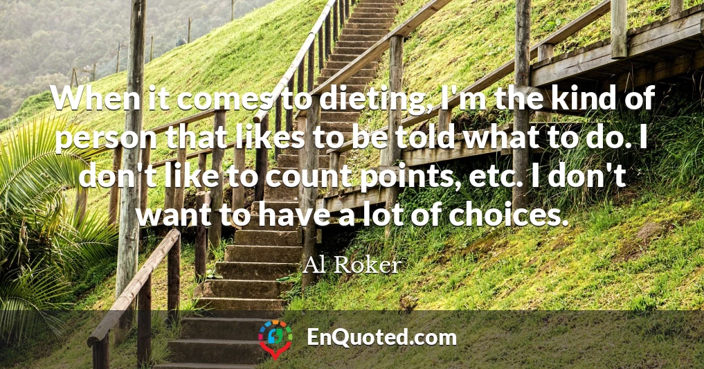 When it comes to dieting, I'm the kind of person that likes to be told what to do. I don't like to count points, etc. I don't want to have a lot of choices.