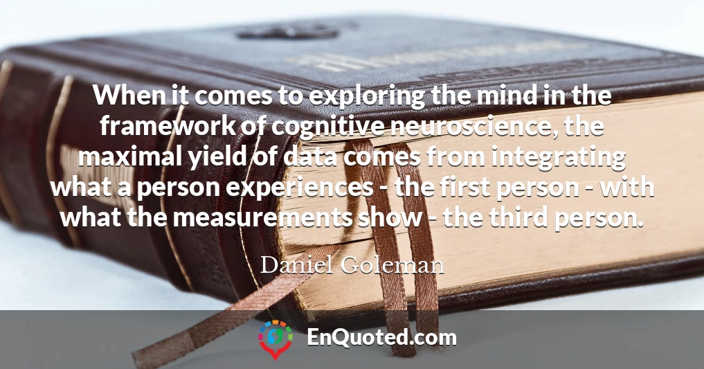 When it comes to exploring the mind in the framework of cognitive neuroscience, the maximal yield of data comes from integrating what a person experiences - the first person - with what the measurements show - the third person.