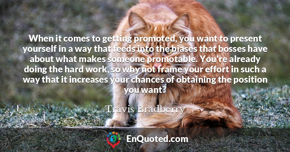 When it comes to getting promoted, you want to present yourself in a way that feeds into the biases that bosses have about what makes someone promotable. You're already doing the hard work, so why not frame your effort in such a way that it increases your chances of obtaining the position you want?
