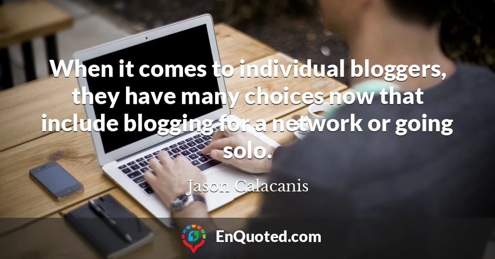 When it comes to individual bloggers, they have many choices now that include blogging for a network or going solo.
