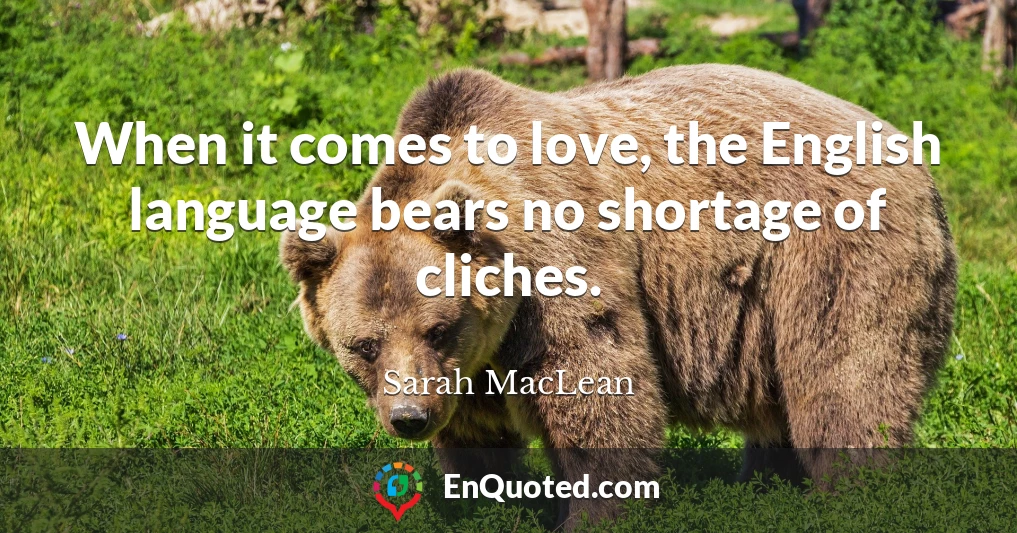 When it comes to love, the English language bears no shortage of cliches.