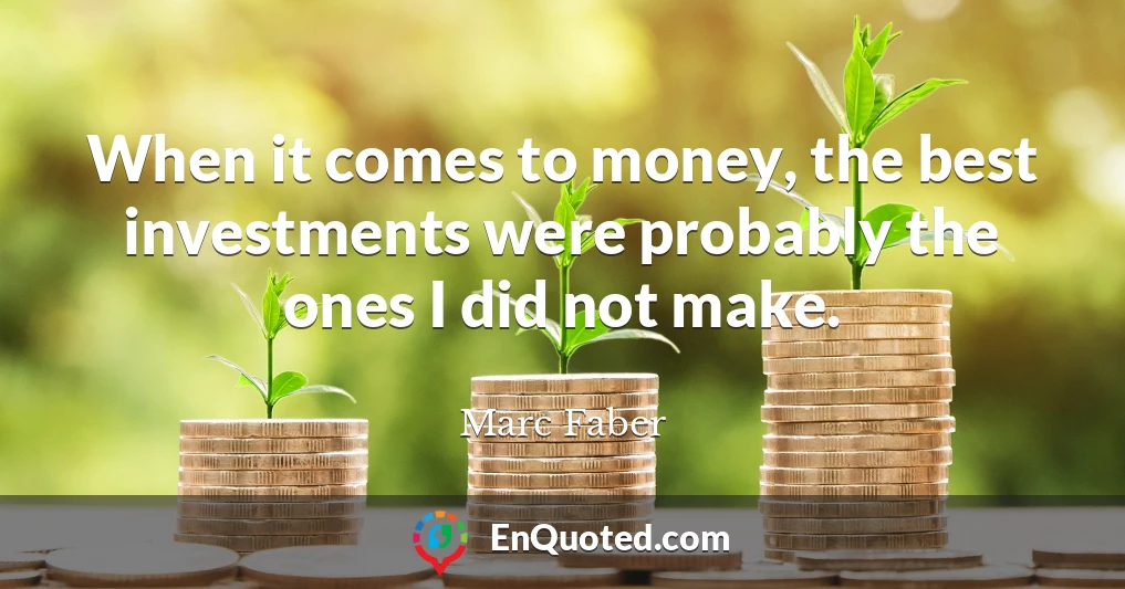 When it comes to money, the best investments were probably the ones I did not make.