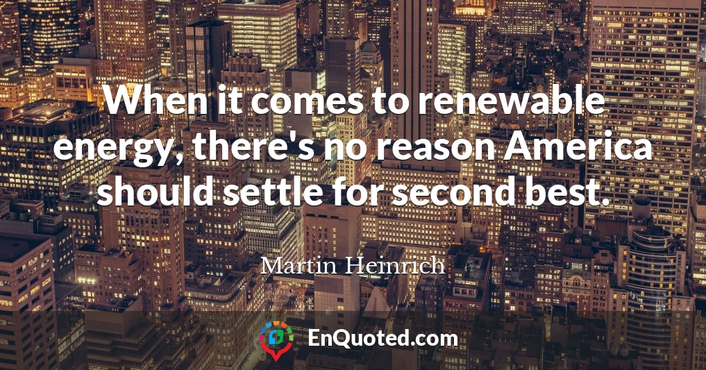 When it comes to renewable energy, there's no reason America should settle for second best.