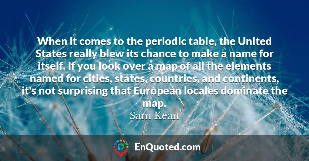 When it comes to the periodic table, the United States really blew its chance to make a name for itself. If you look over a map of all the elements named for cities, states, countries, and continents, it's not surprising that European locales dominate the map.
