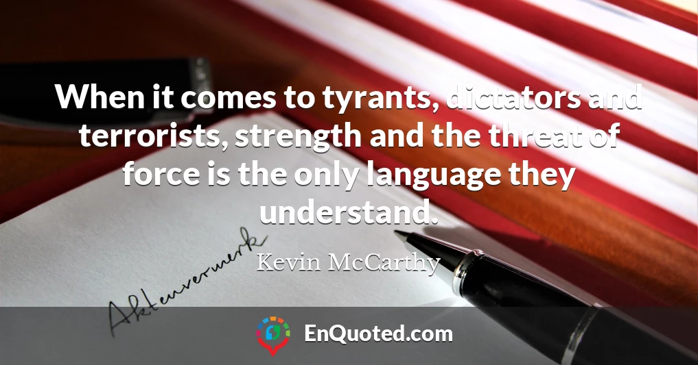 When it comes to tyrants, dictators and terrorists, strength and the threat of force is the only language they understand.