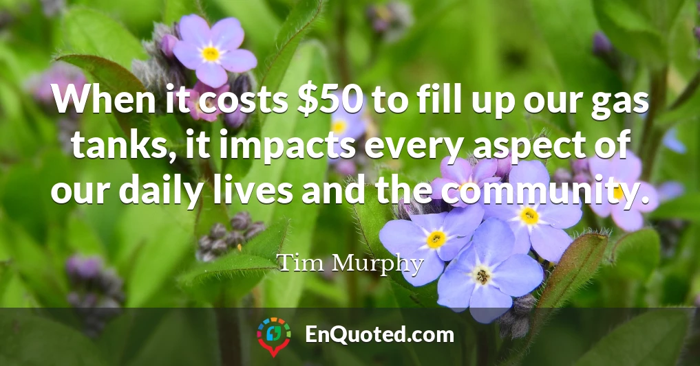 When it costs $50 to fill up our gas tanks, it impacts every aspect of our daily lives and the community.