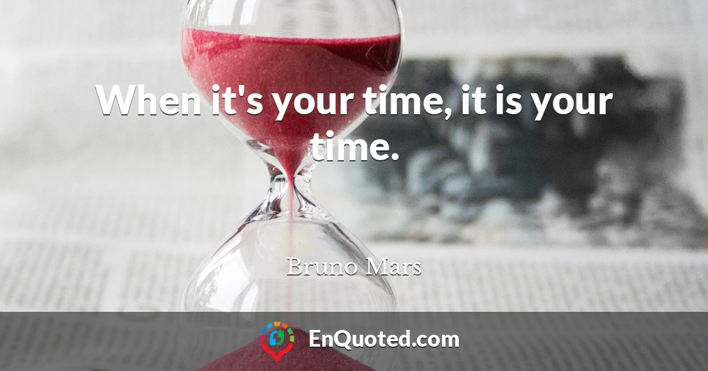 When it's your time, it is your time.