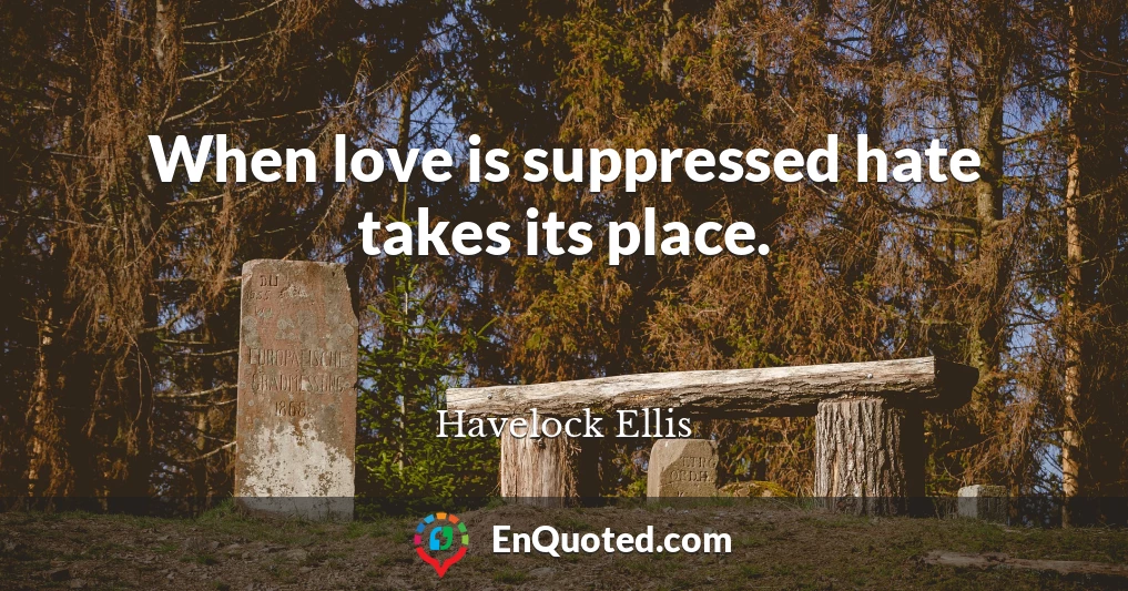 When love is suppressed hate takes its place.