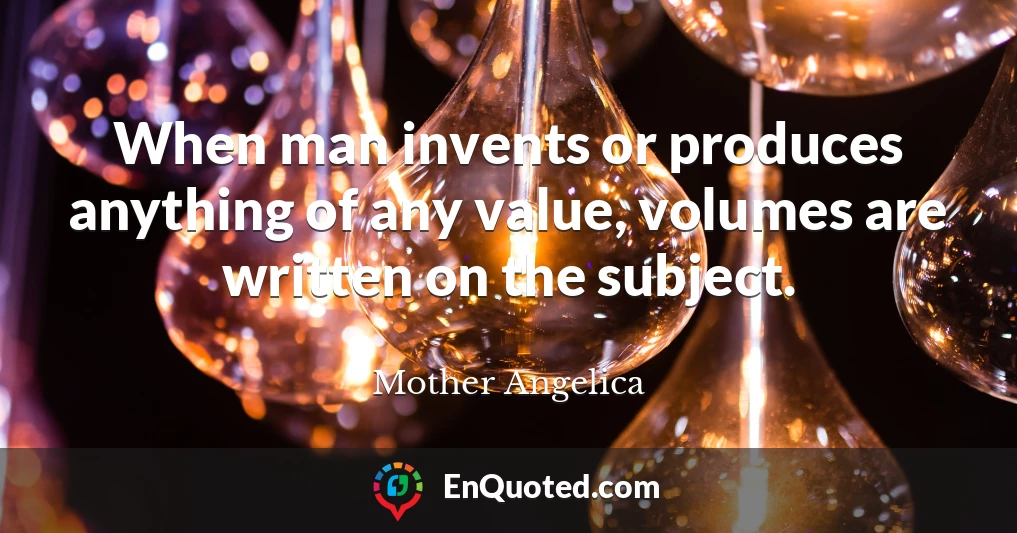 When man invents or produces anything of any value, volumes are written on the subject.