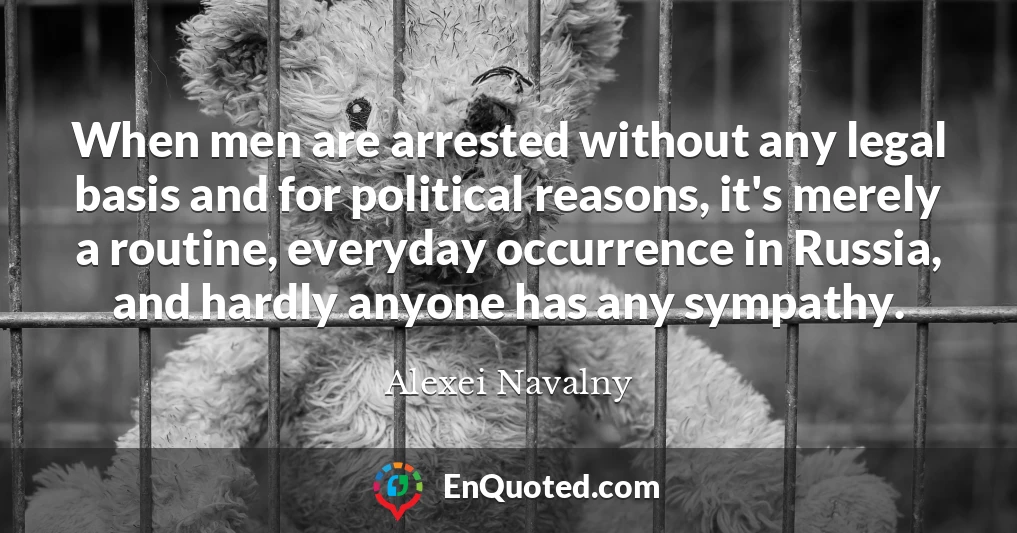 When men are arrested without any legal basis and for political reasons, it's merely a routine, everyday occurrence in Russia, and hardly anyone has any sympathy.