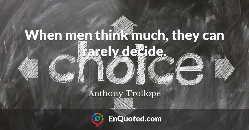 When men think much, they can rarely decide.