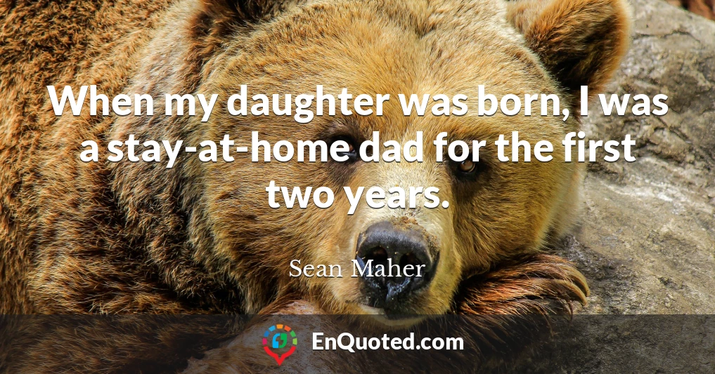 When my daughter was born, I was a stay-at-home dad for the first two years.