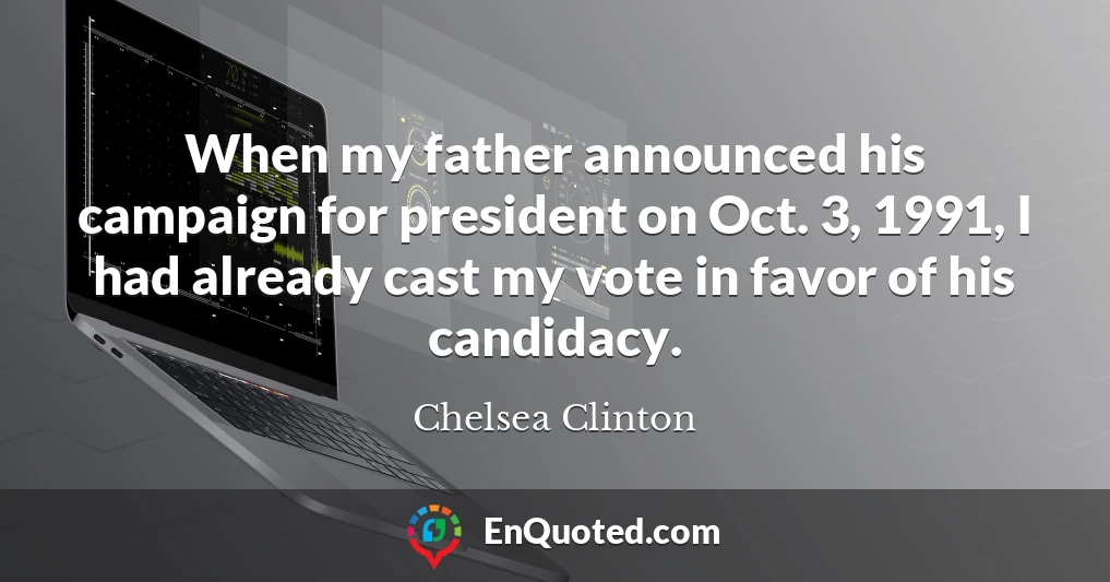 When my father announced his campaign for president on Oct. 3, 1991, I had already cast my vote in favor of his candidacy.