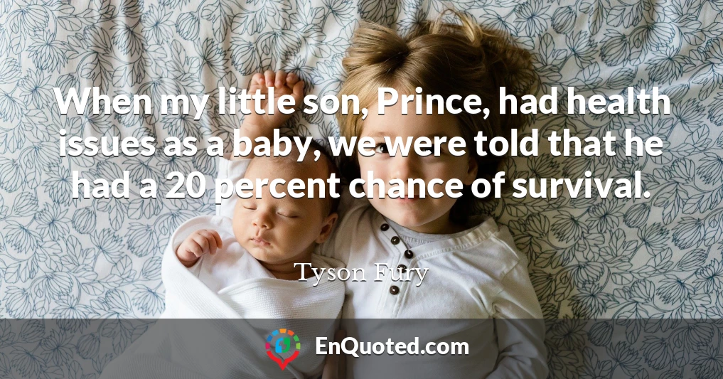 When my little son, Prince, had health issues as a baby, we were told that he had a 20 percent chance of survival.