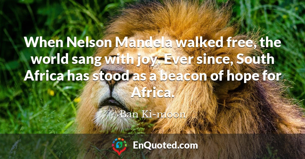 When Nelson Mandela walked free, the world sang with joy. Ever since, South Africa has stood as a beacon of hope for Africa.