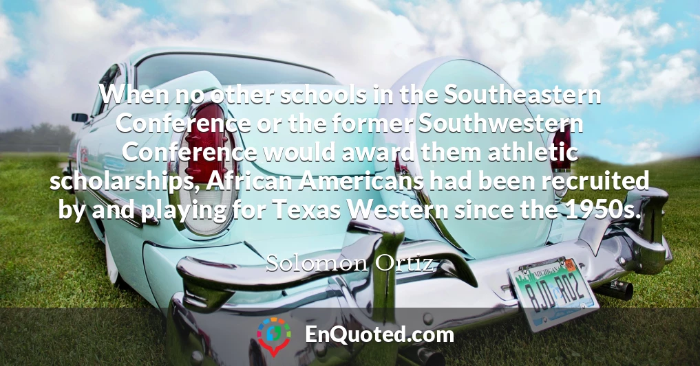 When no other schools in the Southeastern Conference or the former Southwestern Conference would award them athletic scholarships, African Americans had been recruited by and playing for Texas Western since the 1950s.