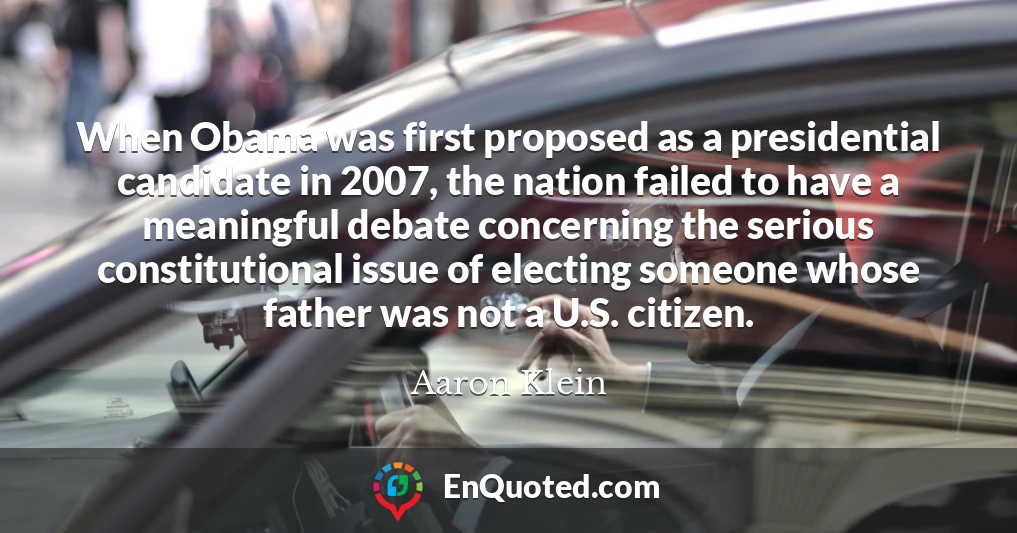 When Obama was first proposed as a presidential candidate in 2007, the nation failed to have a meaningful debate concerning the serious constitutional issue of electing someone whose father was not a U.S. citizen.