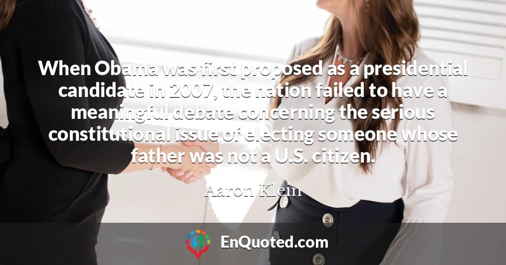 When Obama was first proposed as a presidential candidate in 2007, the nation failed to have a meaningful debate concerning the serious constitutional issue of electing someone whose father was not a U.S. citizen.