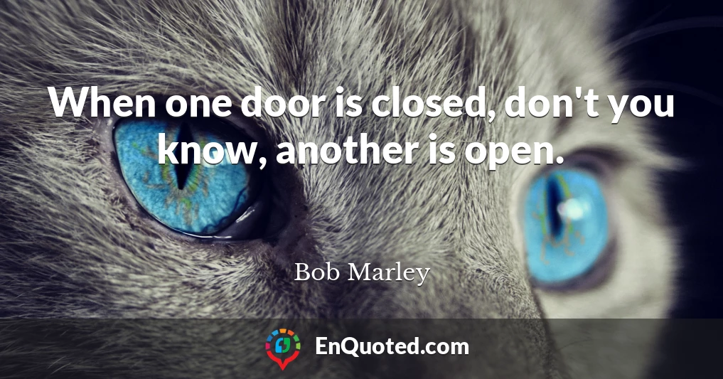 When one door is closed, don't you know, another is open.