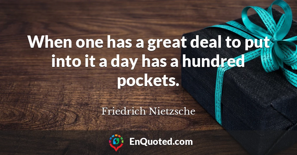 When one has a great deal to put into it a day has a hundred pockets.