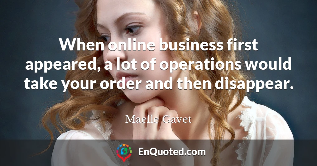 When online business first appeared, a lot of operations would take your order and then disappear.