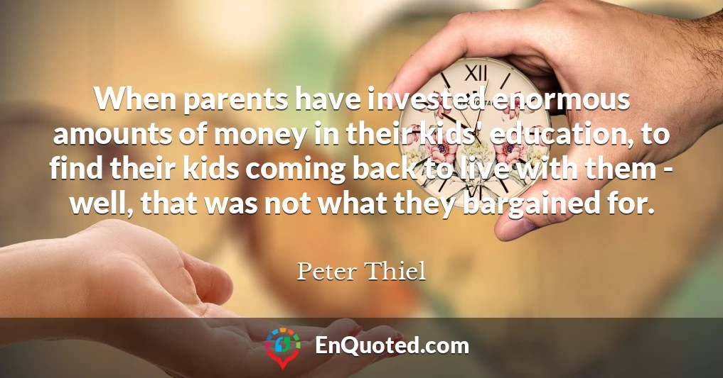 When parents have invested enormous amounts of money in their kids' education, to find their kids coming back to live with them - well, that was not what they bargained for.