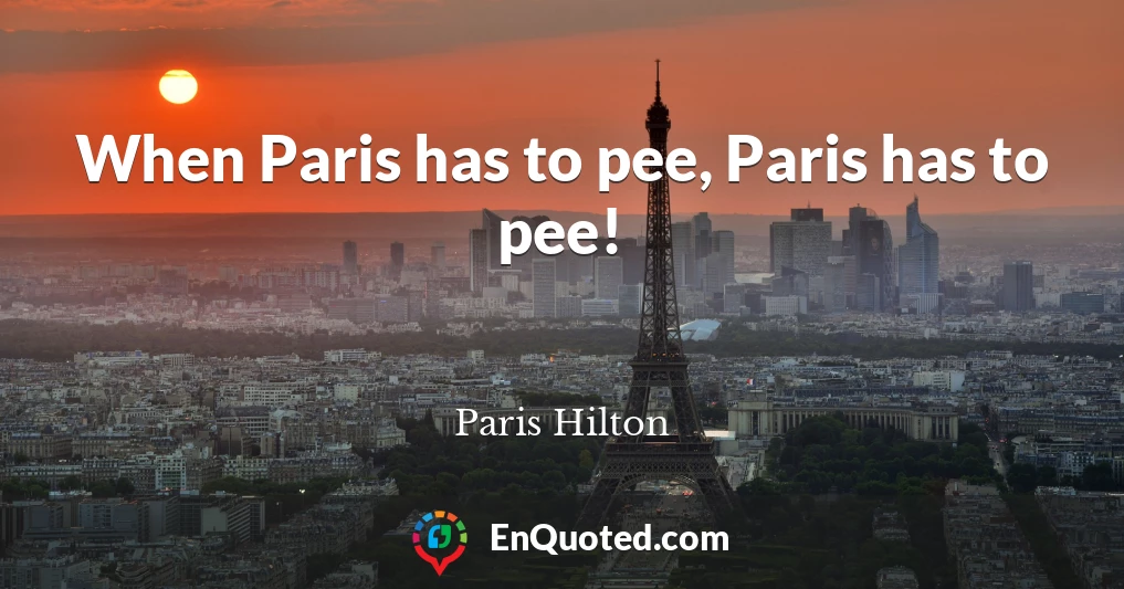 When Paris has to pee, Paris has to pee!