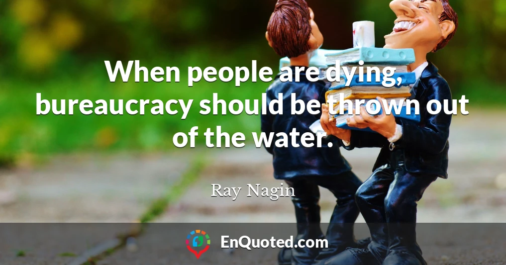 When people are dying, bureaucracy should be thrown out of the water.