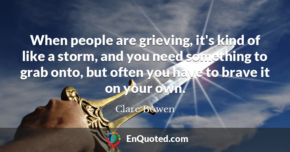 When people are grieving, it's kind of like a storm, and you need something to grab onto, but often you have to brave it on your own.